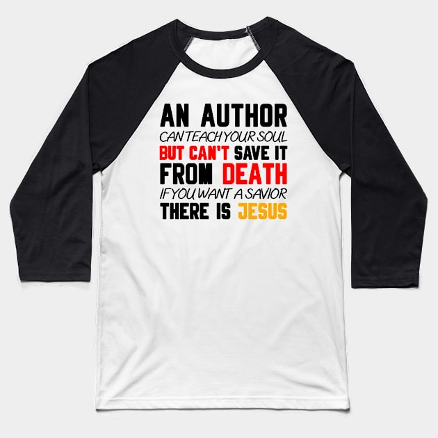 AN AUTHOR CAN TEACH YOUR SOUL BUT CAN'T SAVE IT FROM DEATH IF YOU WANT A SAVIOR THERE IS JESUS Baseball T-Shirt by Christian ever life